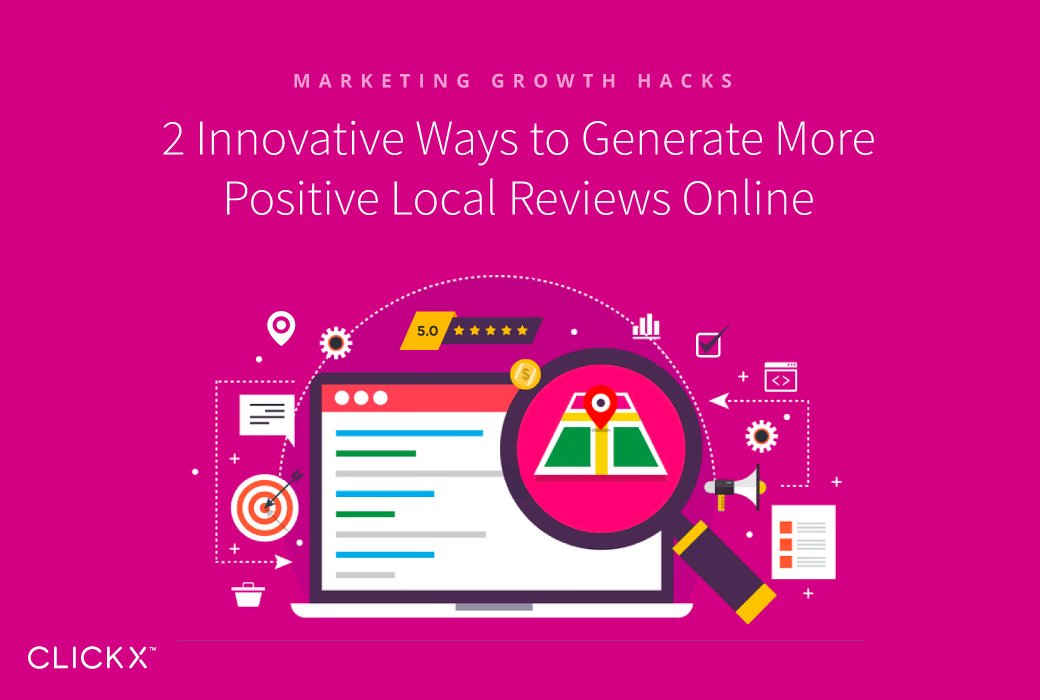 2 Innovative Ways to Generate More Positive Local Reviews Online | Clickx.io