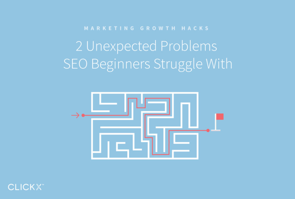 2 Unexpected Problems SEO Beginners Struggle With | Clickx.io