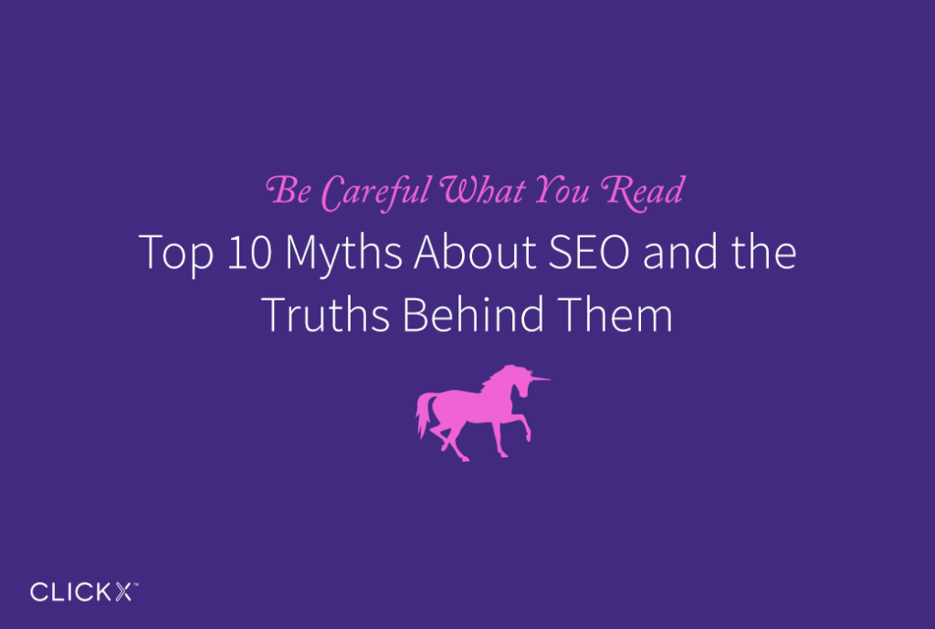 Be Careful What You Read. Top 10 Myths About SEO and the Truths Behind Them. Clickx.io