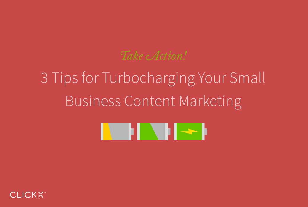Clickx-Blog-Image-3-Tips-for-Turbocharging-Your-Small-Business-Content-Marketing