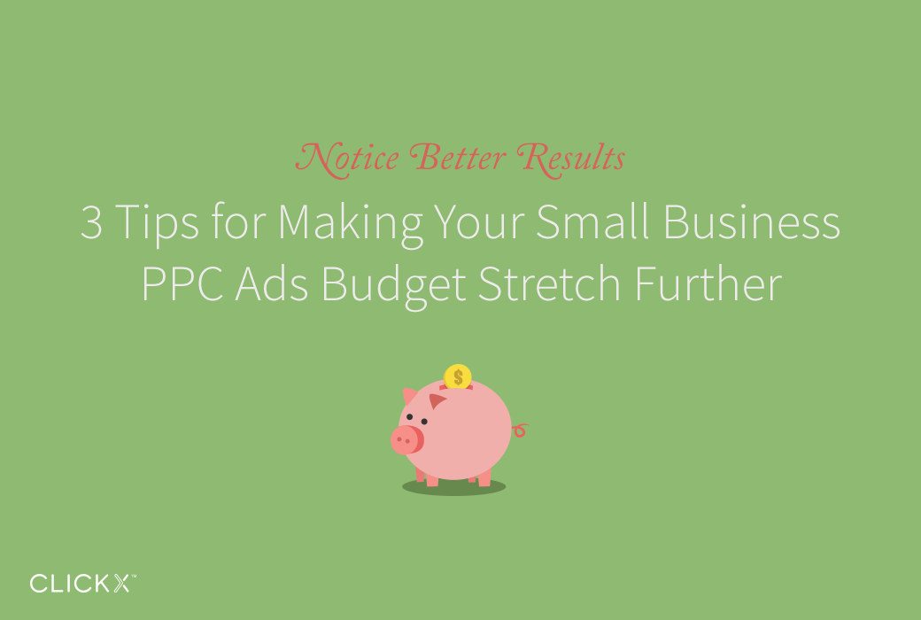 Clickx-Blog-Image--3Tips-for-Making-Your-Small-Business-PPC-Ads-Budget-Stretch-Further