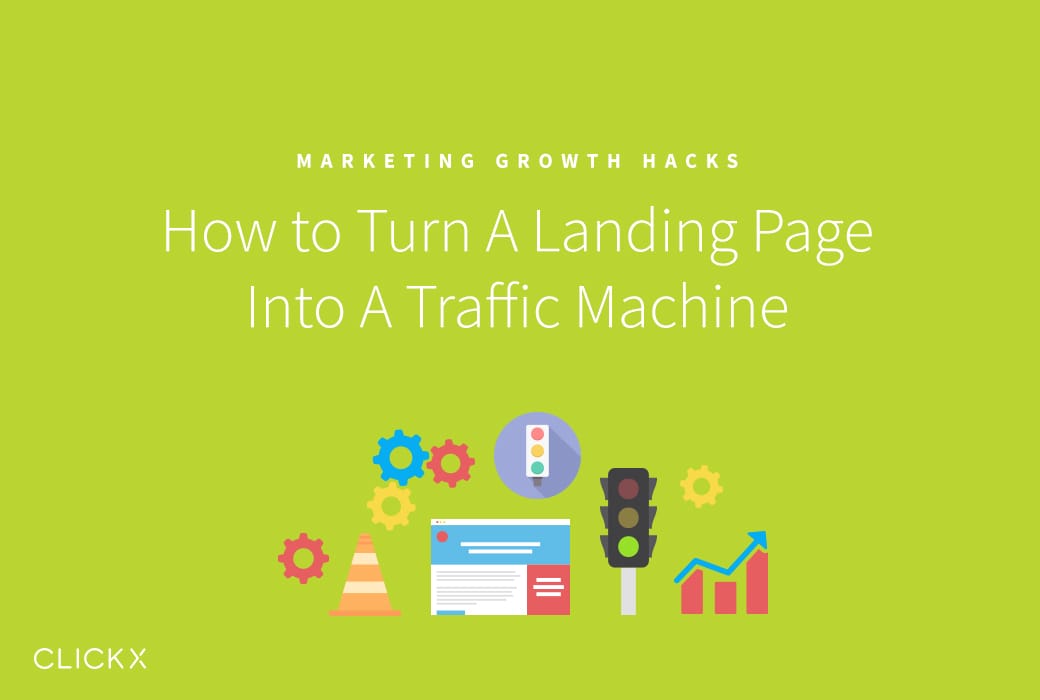 How to Turn A Landing Page Into A Traffic Machine | Clickx.io