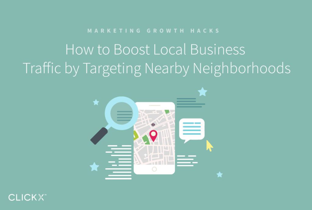 How to Boost Local Business Traffic by Targeting Nearby Neighborhoods | Clickx.io