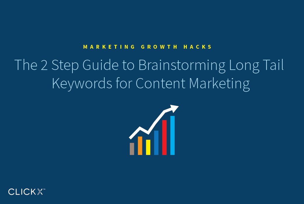 The 2 Step Guide to Brainstorming Long Tail Keywords for Content Marketing | Clickx