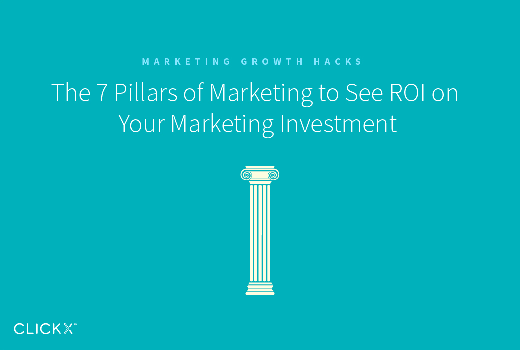 The 7 Pillars of Marketing to See ROI on Your Marketing Investment | Clickx.io