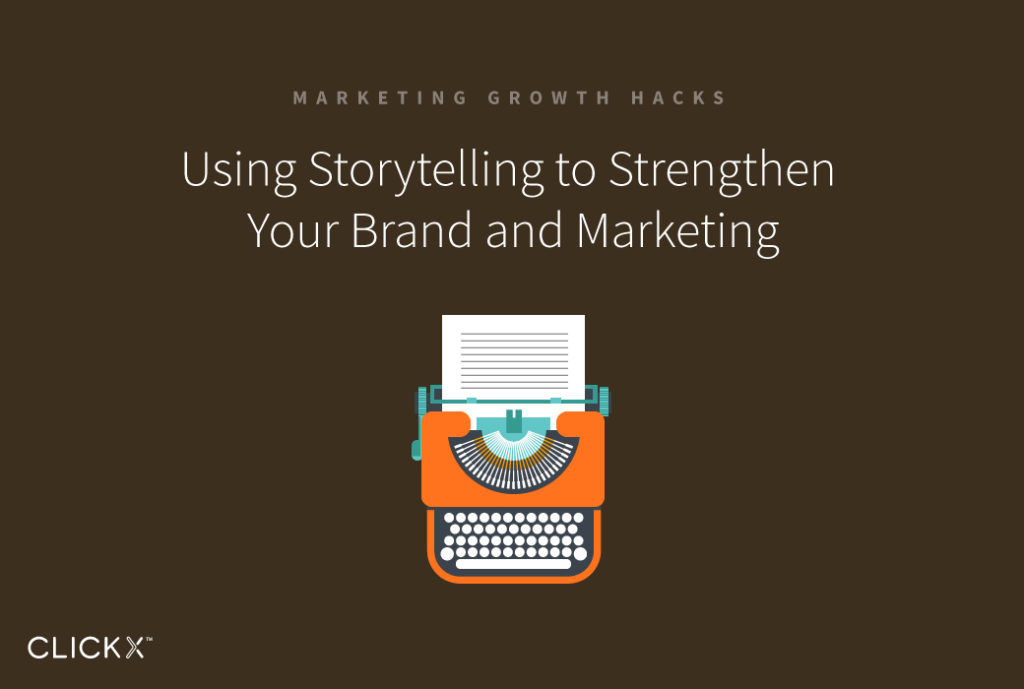 Using Storytelling to Strengthen Your Brand and Marketing | Clickx.io
