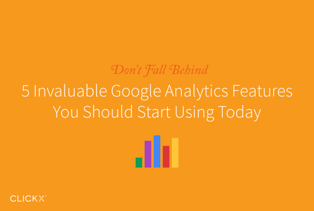 5 Invaluable Google Analytics Features You Should Start Using Today