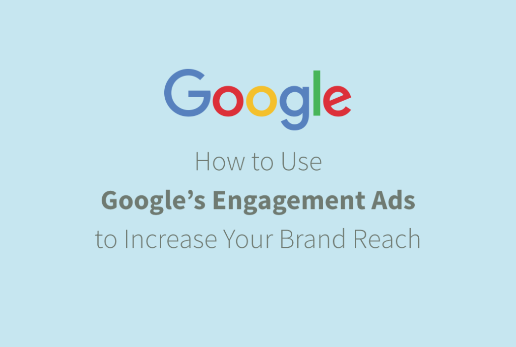 How to Use Google’s Engagement Ads to Increase Your Brand Reach