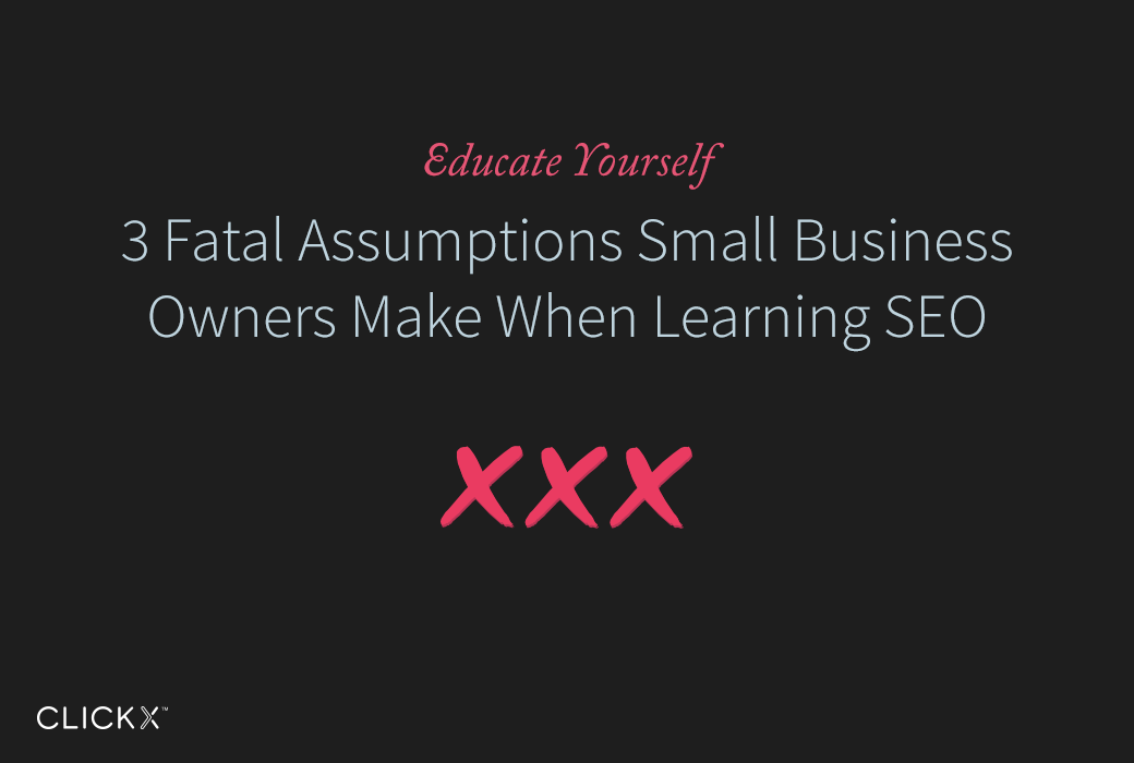 3 Fatal Assumptions Small Business Owners Make When Learning SEO
