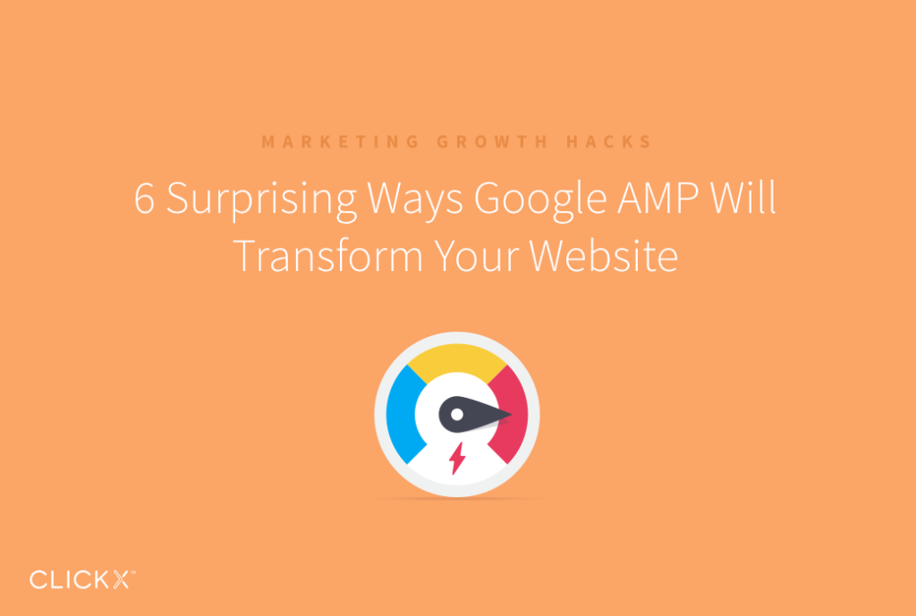 6 Surprising Ways Google AMP Will Transform Your Website - Clickx