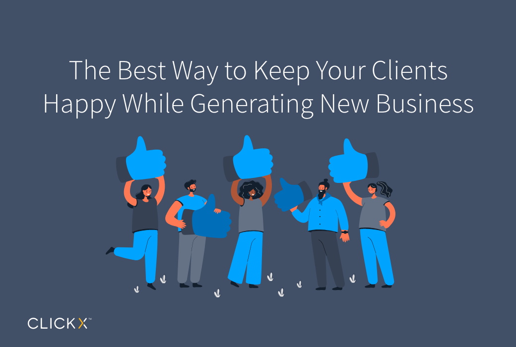 The Best Way to Keep Your Clients Happy While Generating New Business