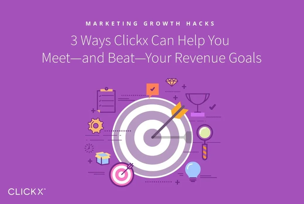 3 Ways Clickx Can Help You Meet — and Beat — Your Revenue Goals