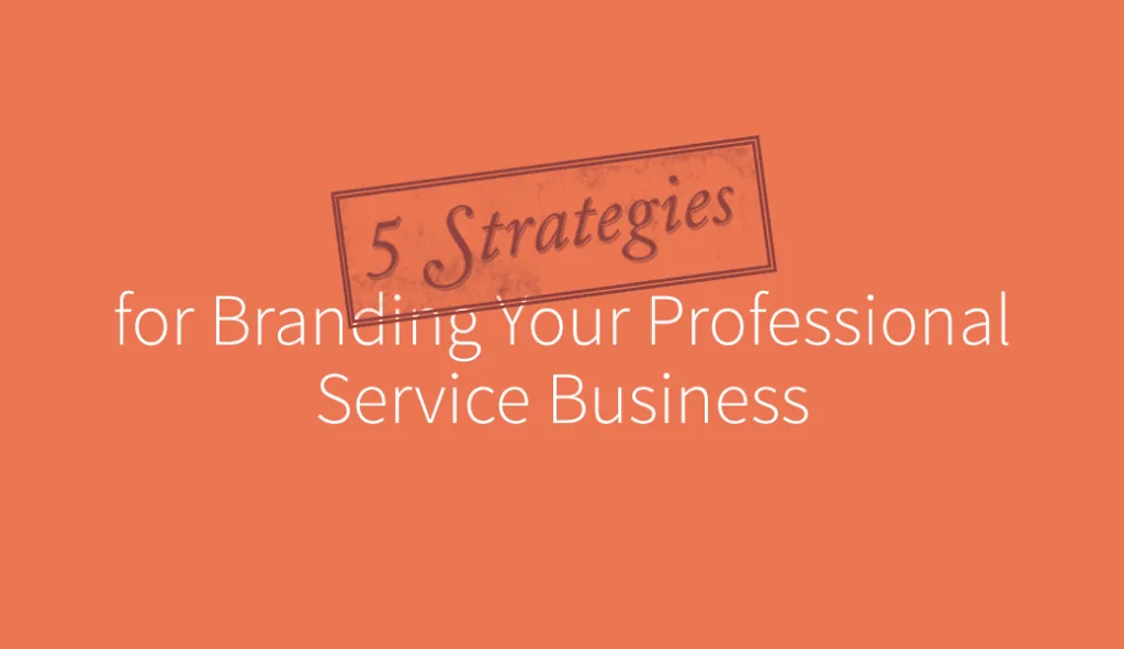 5 Strategies for Branding Your Professional Service Business
