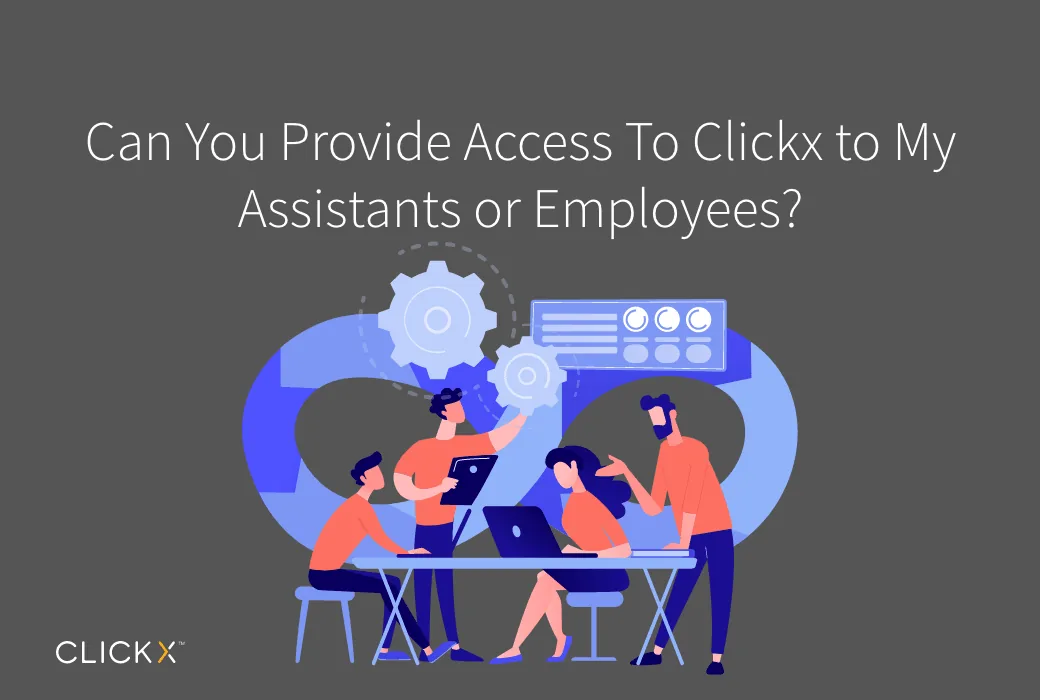 Can You Provide Access to Clickx to My Assistants or Employees?