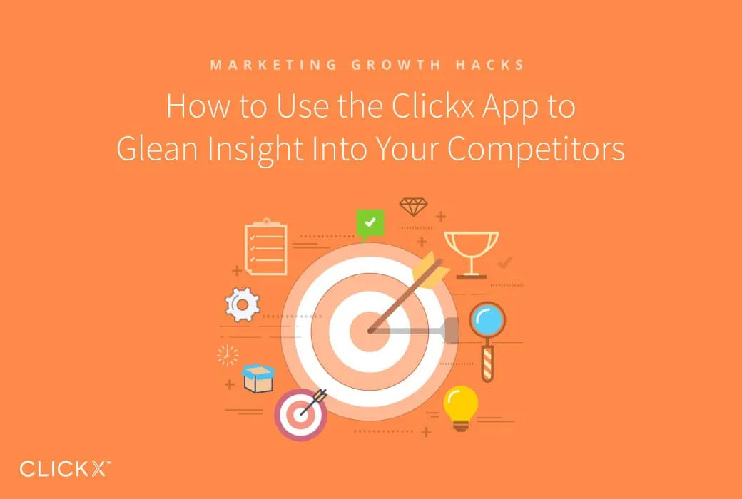 How to Use the Clickx App to Glean Insight Into Your Competitors