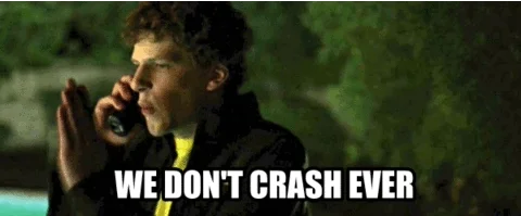 We don't crash Ever