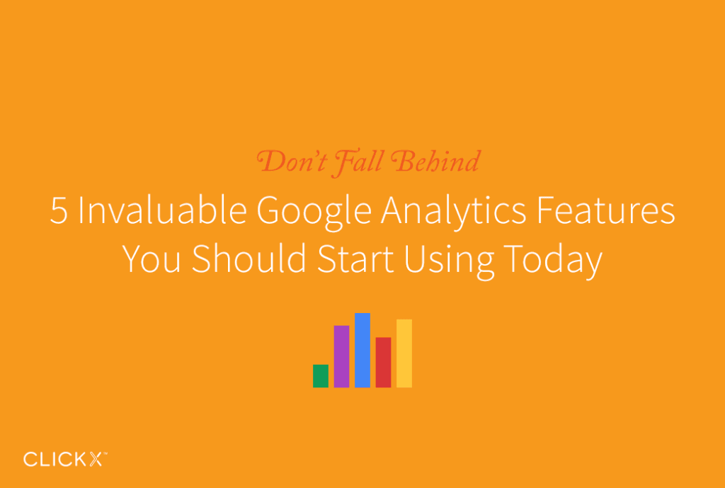 5 Invaluable Google Analytics Features You Should Start Using Today