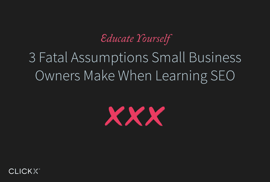 3 Fatal Assumptions Small Business Owners Make When Learning SEO